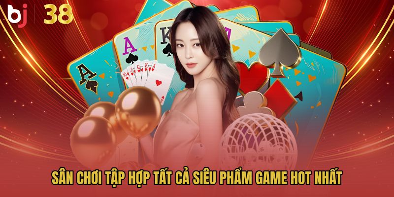 Sân chơi tập hợp tất cả siêu phẩm game HOT nhất 